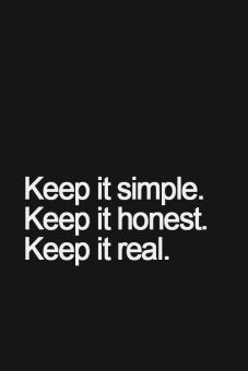 keep it simple. keep it honest. keep it real. 